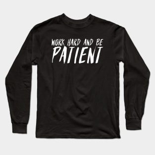 Work Hard And Be Patient (4) - Motivational Quote Long Sleeve T-Shirt